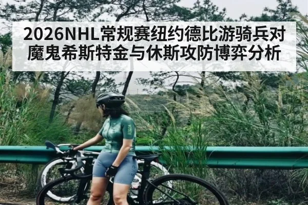 2026NHL常规赛纽约德比游骑兵对魔鬼希斯特金与休斯攻防博弈分析（c7c7）