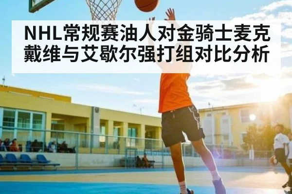 NHL常规赛油人对金骑士麦克戴维与艾歇尔强打组对比分析（c7c7）